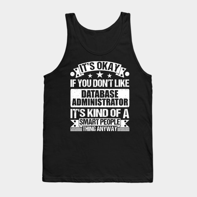 It's Okay If You Don't Like Database Administrator It's Kind Of A Smart People Thing Anyway Database Administrator Lover Tank Top by Benzii-shop 